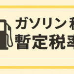ガソリン税の暫定税率とは？廃止でいくら安くなるかなどわかりやすく解説